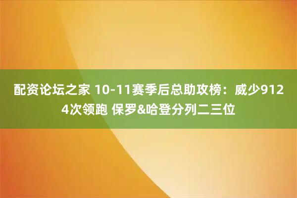 配资论坛之家 10-11赛季后总助攻榜：威少9124次领跑 保罗&哈登分列二三位