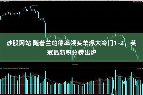 炒股网站 随着兰帕德率领头羊爆大冷门1-2，英冠最新积分榜出炉